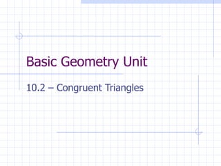 Basic Geometry Unit 10.2 – Congruent Triangles 