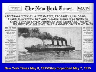 New York Times May 8, 1915/Ship torpedoed May 7, 1915
 