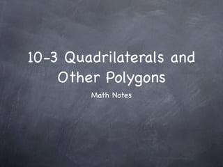 10-3 Quadrilaterals and
    Other Polygons
        Math Notes
 