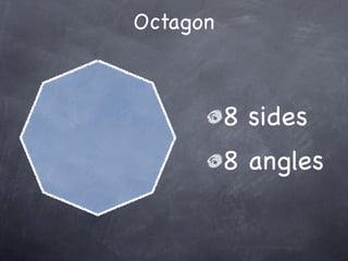 Octagon



          8 sides
          8 angles
 