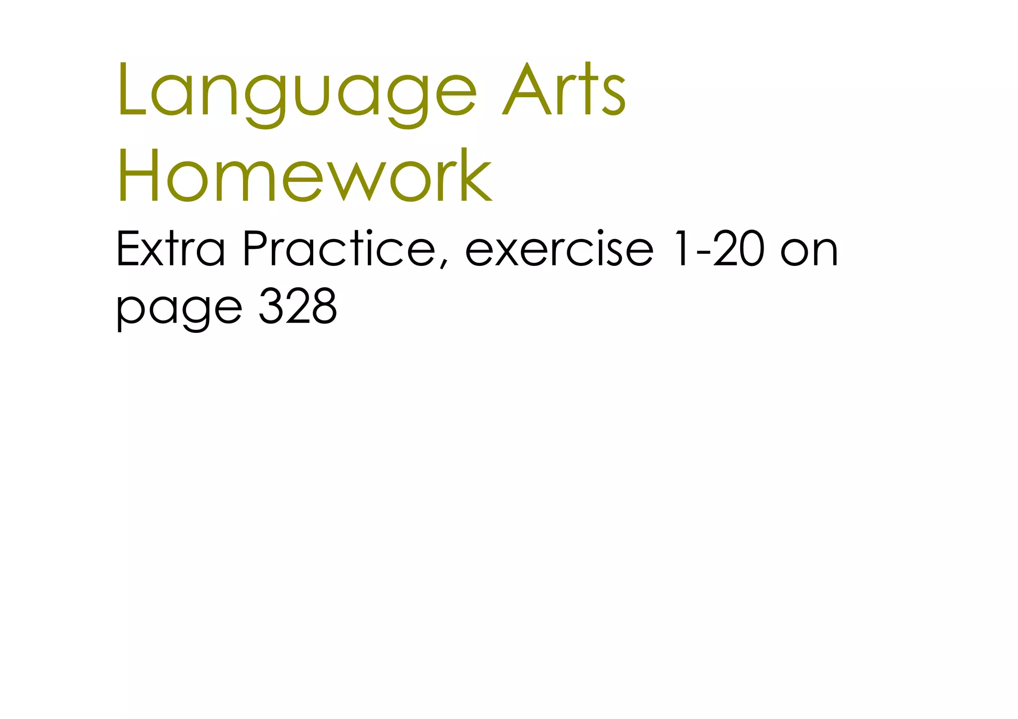 Language Arts
Homework
Extra Practice, exercise 1­20 on
page 328
 