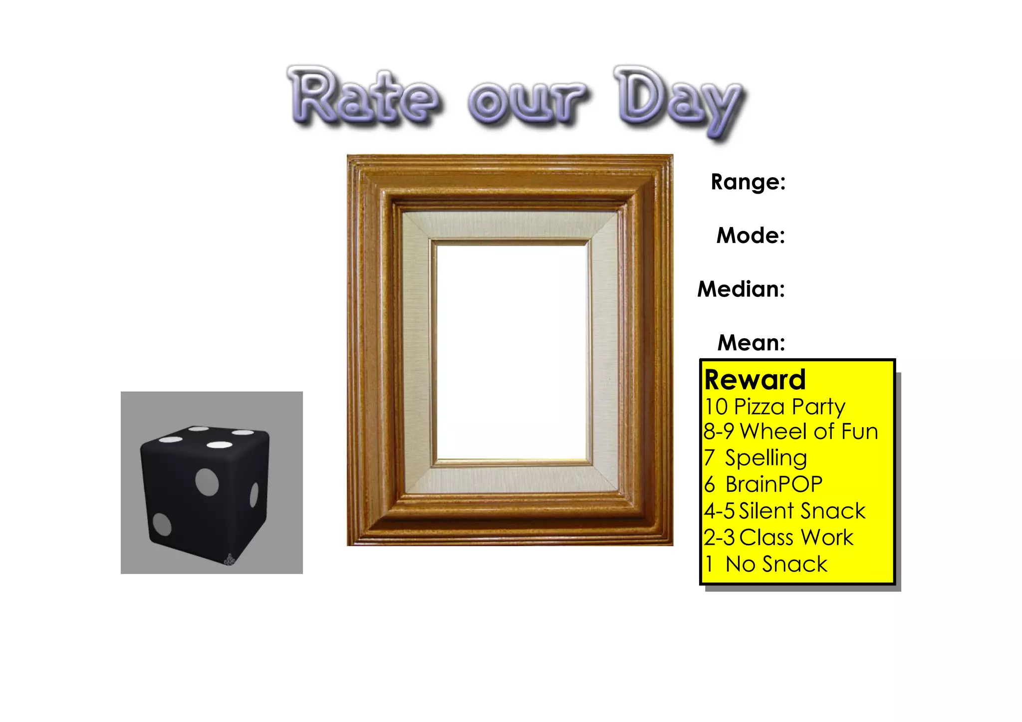 Range:

 Mode:

Median:

 Mean:
Reward
10 Pizza Party
8­9 Wheel of Fun
7 Spelling
6 BrainPOP
4­5 Silent Snack
2­3 Class Work
1 No Snack
 