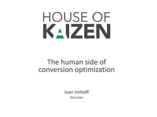 Ivan Imhoff
Director
The human side of
conversion optimization
 