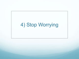4) Stop Worrying
 