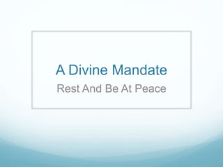 A Divine Mandate
Rest And Be At Peace
 
