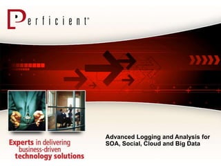 Advanced Logging and Analysis for
SOA, Social, Cloud and Big Data
 