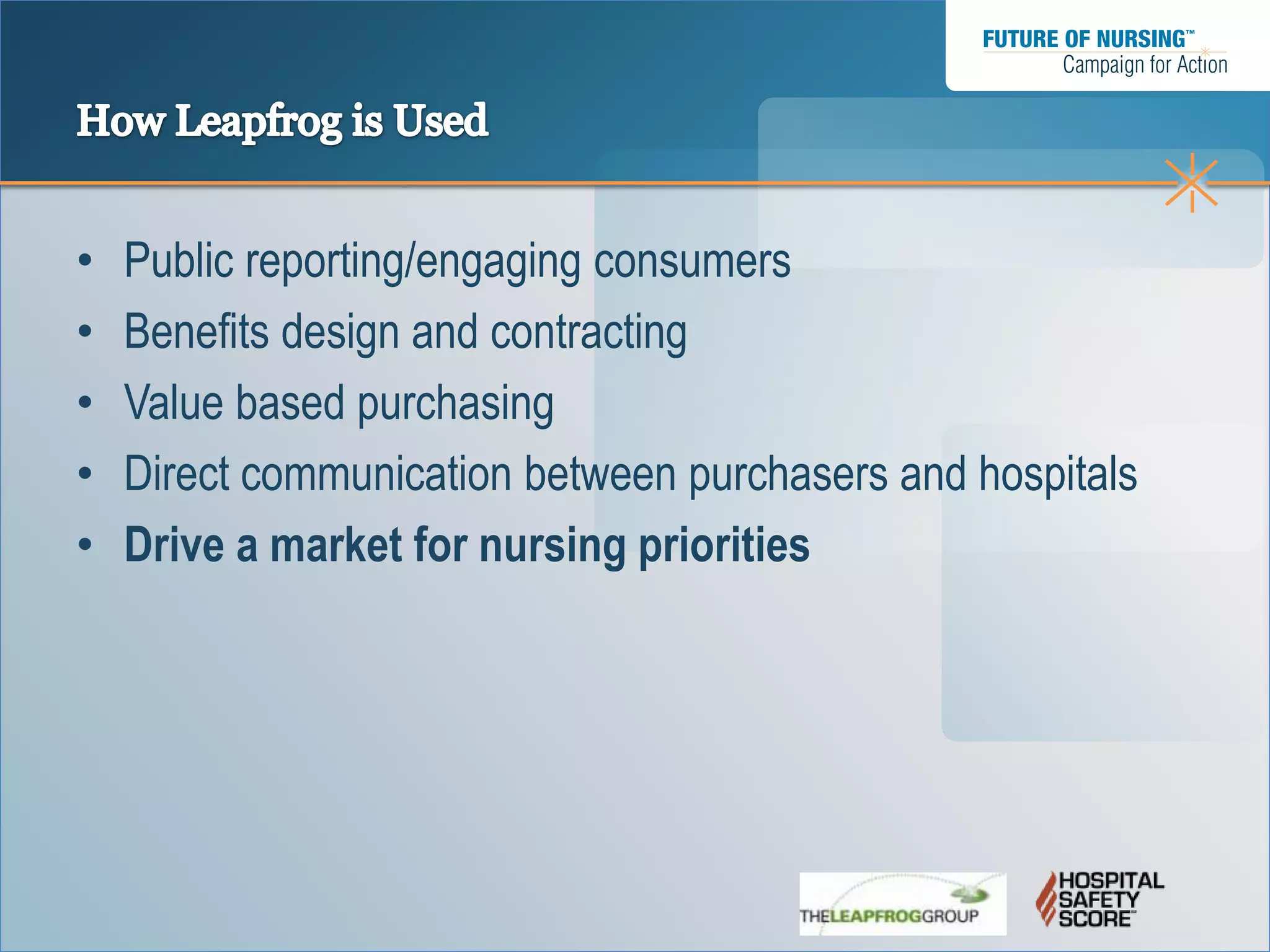 •   Public reporting/engaging consumers
•   Benefits design and contracting
•   Value based purchasing
•   Direct communication between purchasers and hospitals
•   Drive a market for nursing priorities
 