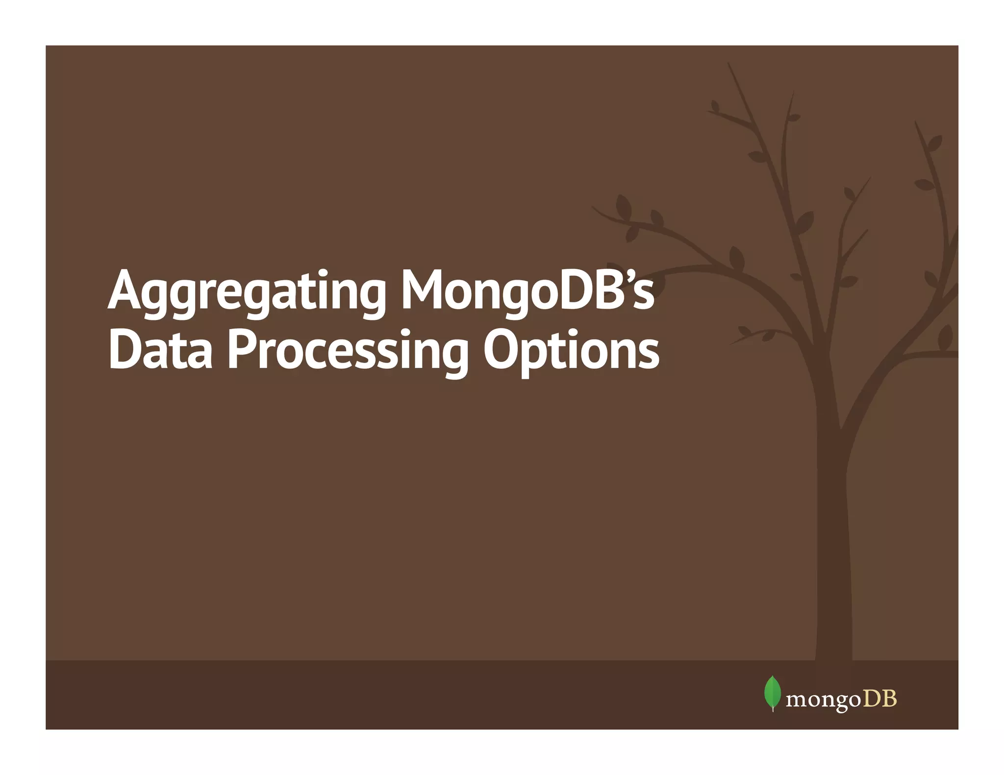 Aggregating MongoDB’s
Data Processing Options

 