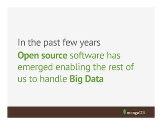 In the past few years
Open source software has
emerged enabling the rest of
us to handle Big Data

 