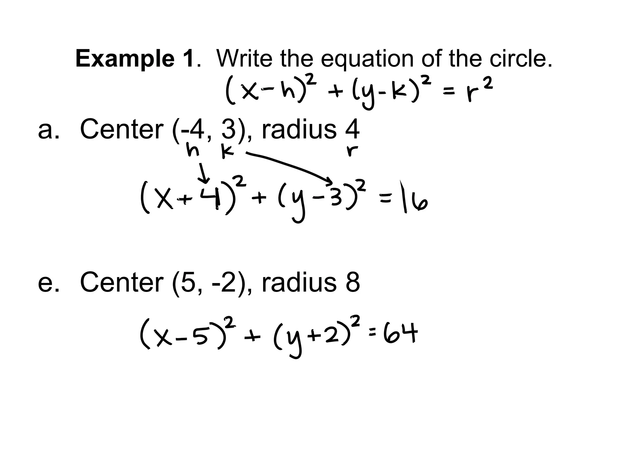 Example 1 . Write the equation of the circle. Center (-4, 3), radius 4 Center (5, -2), radius 8