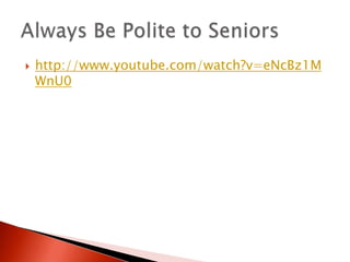 http://www.youtube.com/watch?v=eNcBz1MWnU0Always Be Polite to Seniors	