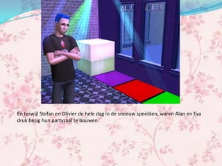 En terwijl Stefan en Olivier de hele dag in de sneeuw speelden, waren Alan en Eva
druk bezig hun partyzaal te bouwen.
 