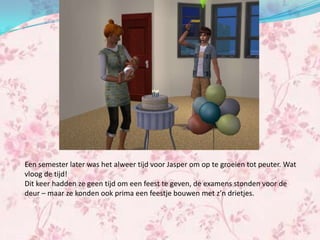 Een semester later was het alweer tijd voor Jasper om op te groeien tot peuter. Wat
vloog de tijd!
Dit keer hadden ze geen tijd om een feest te geven, de examens stonden voor de
deur – maar ze konden ook prima een feestje bouwen met z’n drietjes.
 