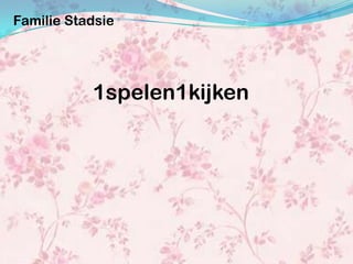 Familie Stadsie




           1spelen1kijken
 
