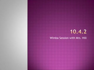 10.4.2 Wimba Session with Mrs. Hill 