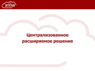 Централизованное
расширяемое решение
 