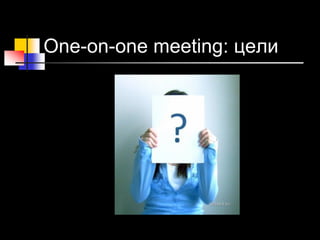 One-on-one meeting: цели
 