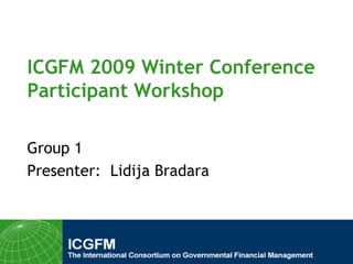 ICGFM 2009 Winter Conference Participant Workshop Group 1 Presenter:  Lidija Bradara  