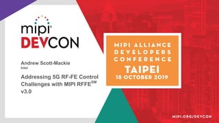 Andrew Scott-Mackie
Intel
Addressing 5G RF-FE Control
Challenges with MIPI RFFESM
v3.0
 