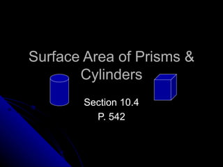 Surface Area of Prisms &
       Cylinders
        Section 10.4
          P. 542
 