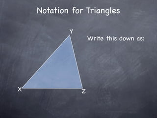 Notation for Triangles

            Y
                    Write this down as:




X               Z
 