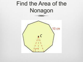 Find the Area of the
     Nonagon
 