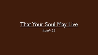 ThatYour Soul May Live
Isaiah 55
 