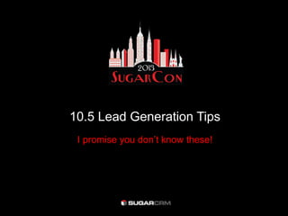 10.5 Lead Generation Tips
 I promise you don’t know these!
 