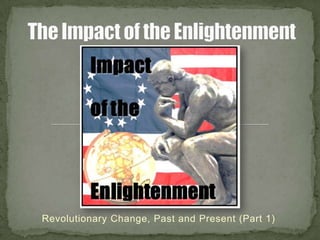 The Impact of the Enlightenment Revolutionary Change, Past and Present (Part 1) 