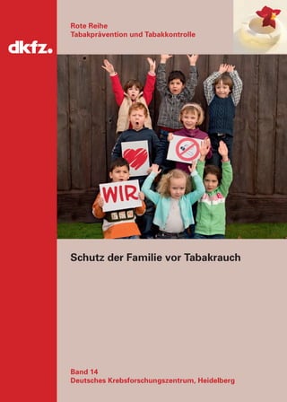 Rote Reihe
Tabakprävention und Tabakkontrolle




Schutz der Familie vor Tabakrauch




Band 14
Deutsches Krebsforschungszentrum, Heidelberg
 