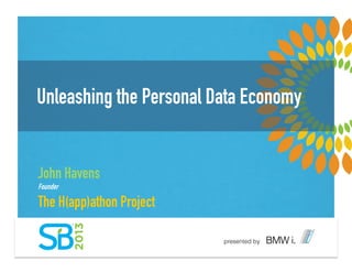 Unleashing the Personal Data Economy
John Havens
Founder
The H(app)athon Project
 