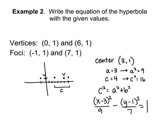Example 2 .  Write the equation of the hyperbola with the given values. Vertices:  (0, 1) and (6, 1) Foci:  (-1, 1) and (7, 1) 