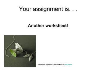 Your assignment is. . . Another worksheet! kiwi/gentian hyperbola.2 shell necklace by  ann   jenkins 