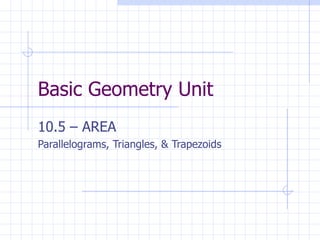Basic Geometry Unit 10.5 – AREA Parallelograms, Triangles, & Trapezoids 