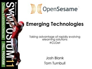 Emerging Technologies Taking advantage of rapidly evolving elearning solutions #CLOet Josh Blank Tom Turnbull 