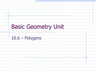 Basic Geometry Unit 10.6 – Polygons 