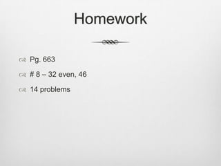 Homework

 Pg. 663

 # 8 – 32 even, 46

 14 problems
 