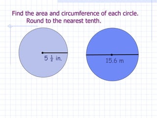 Find the area and circumference of each circle.  Round to the nearest tenth. 5 ½ in. 15.6 m 