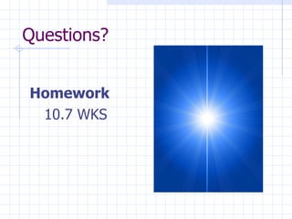 Questions? Homework 10.7 WKS 
