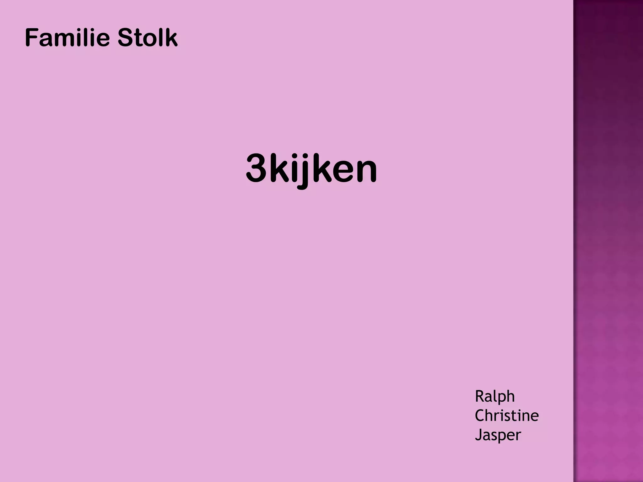 Familie Stolk




                3kijken




                          Ralph
                          Christine
                          Jasper
 