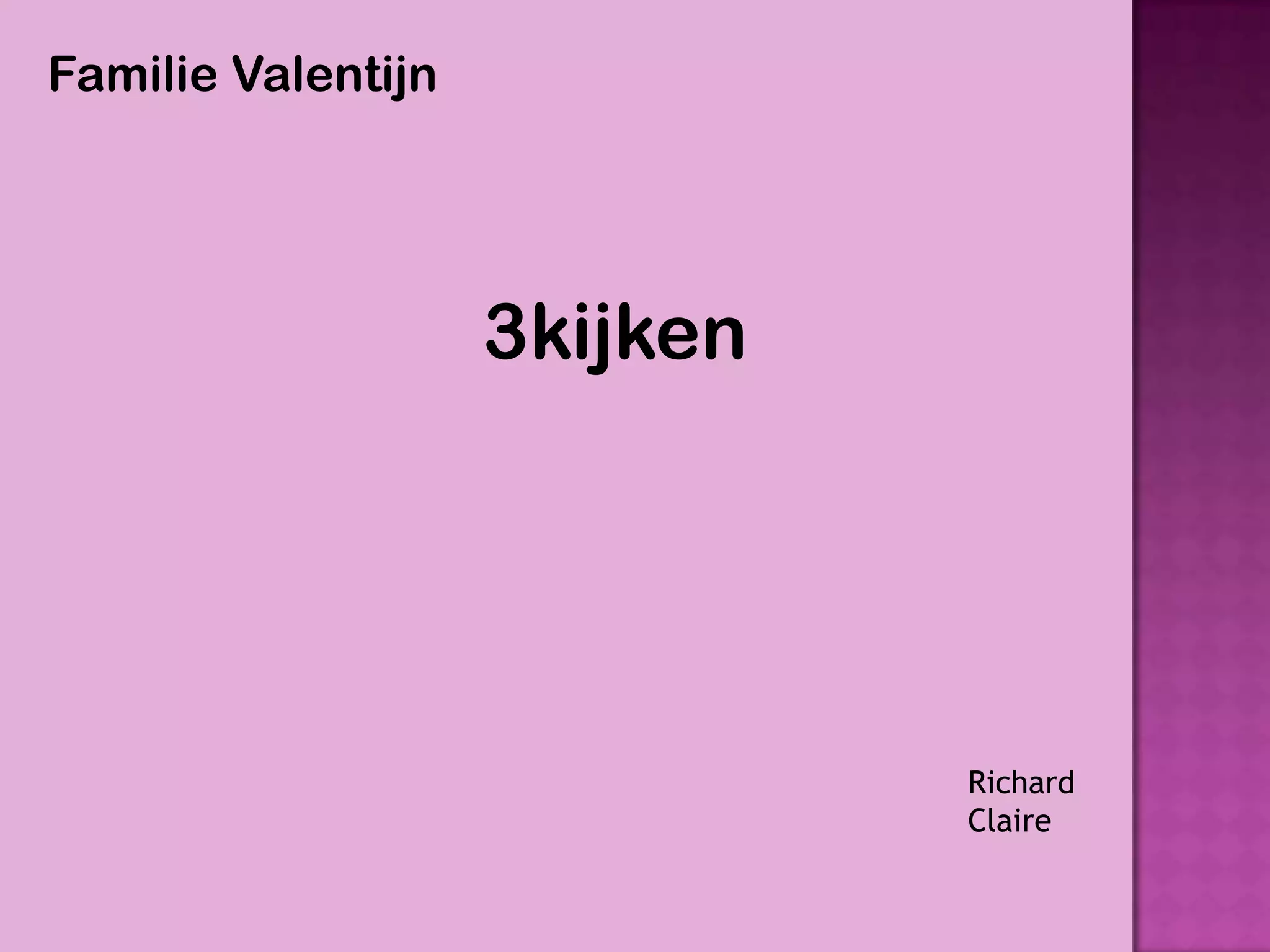 Familie Valentijn




                    3kijken




                              Richard
                              Claire
 