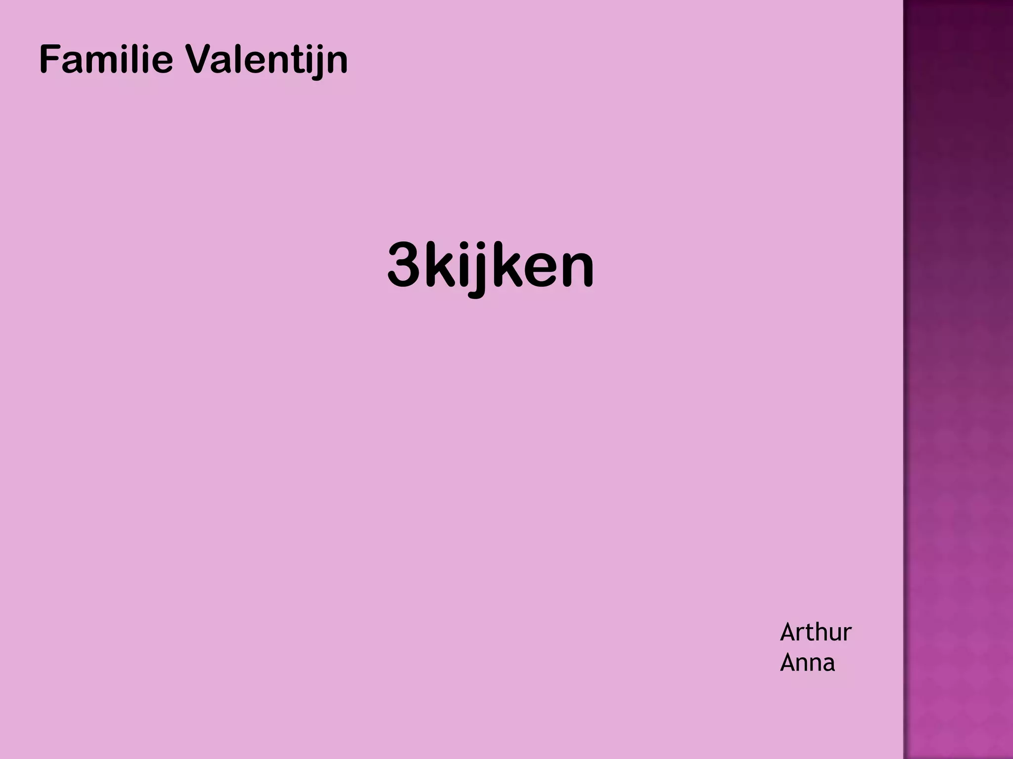 Familie Valentijn




                    3kijken




                              Arthur
                              Anna
 