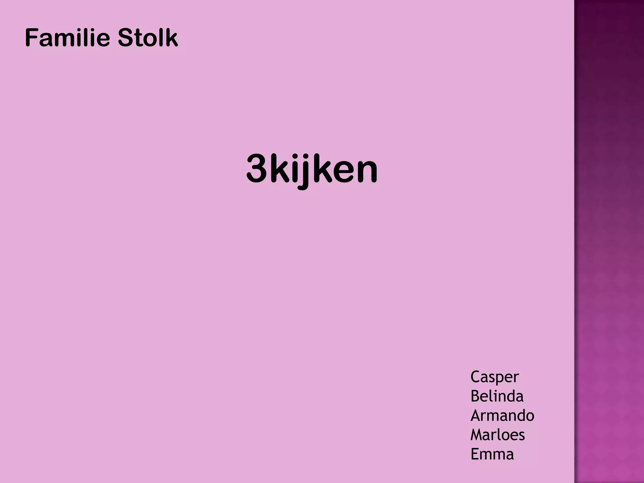 Familie Stolk




                3kijken




                          Casper
                          Belinda
                          Armando
                          Marloes
                          Emma
 