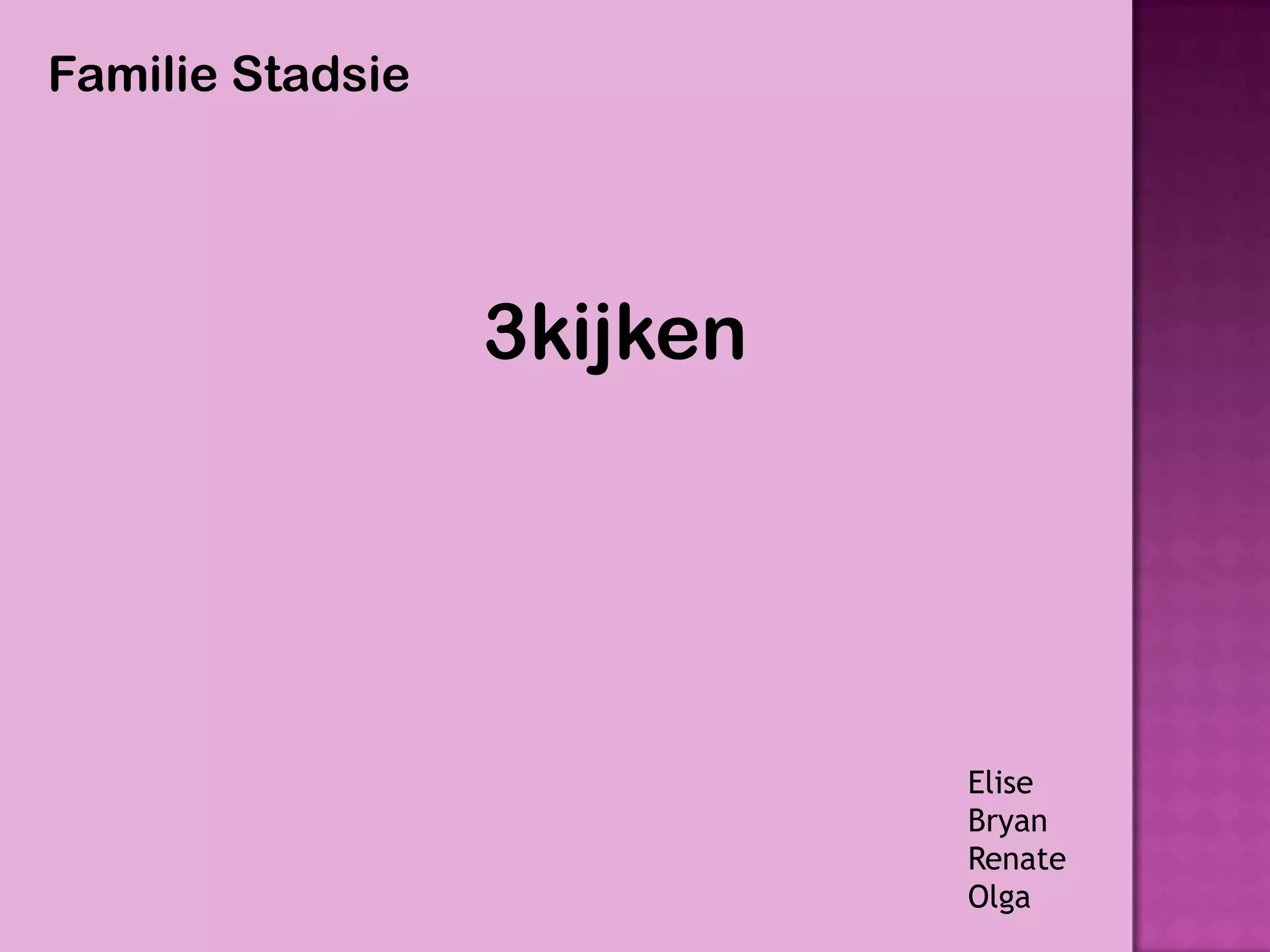 Familie Stadsie




                  3kijken




                            Elise
                            Bryan
                            Renate
                            Olga
 