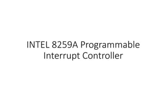 INTEL 8259A Programmable
Interrupt Controller
 