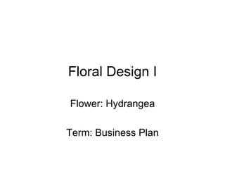 Floral Design I Flower: Hydrangea Term: Business Plan 