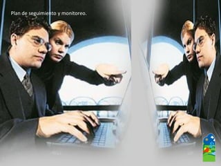Plan de seguimiento y monitoreo.
 