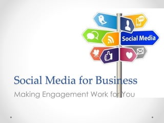 Social Media for Business
Making Engagement Work for You
 