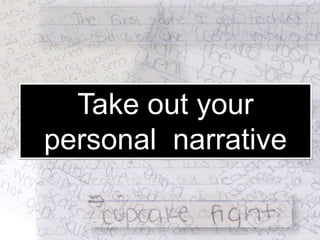 Take out your
personal narrative
 