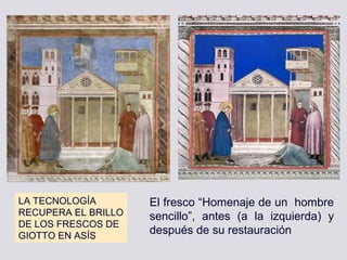 LA TECNOLOGÍA        El fresco “Homenaje de un hombre
RECUPERA EL BRILLO   sencillo”, antes (a la izquierda) y
DE LOS FRESCOS DE
GIOTTO EN ASÍS
                     después de su restauración
 